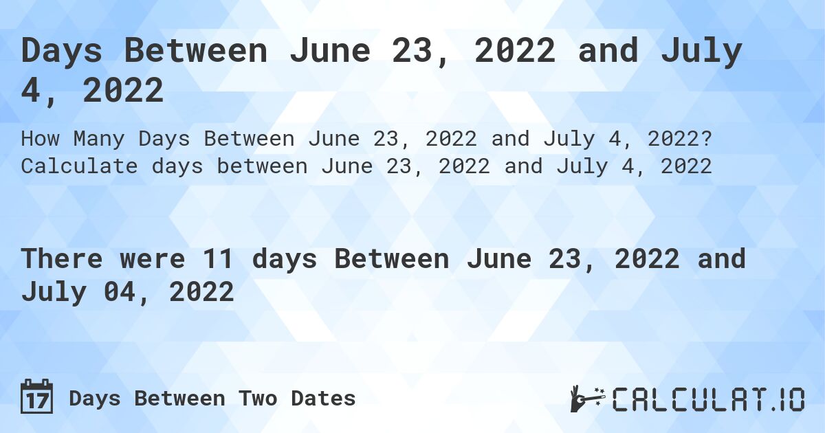 Days Between June 23, 2022 and July 4, 2022. Calculate days between June 23, 2022 and July 4, 2022