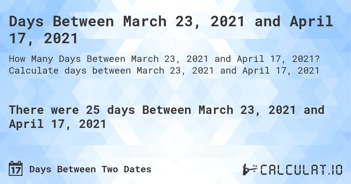 Days Between March 23, 2021 and April 17, 2021. Calculate days between March 23, 2021 and April 17, 2021