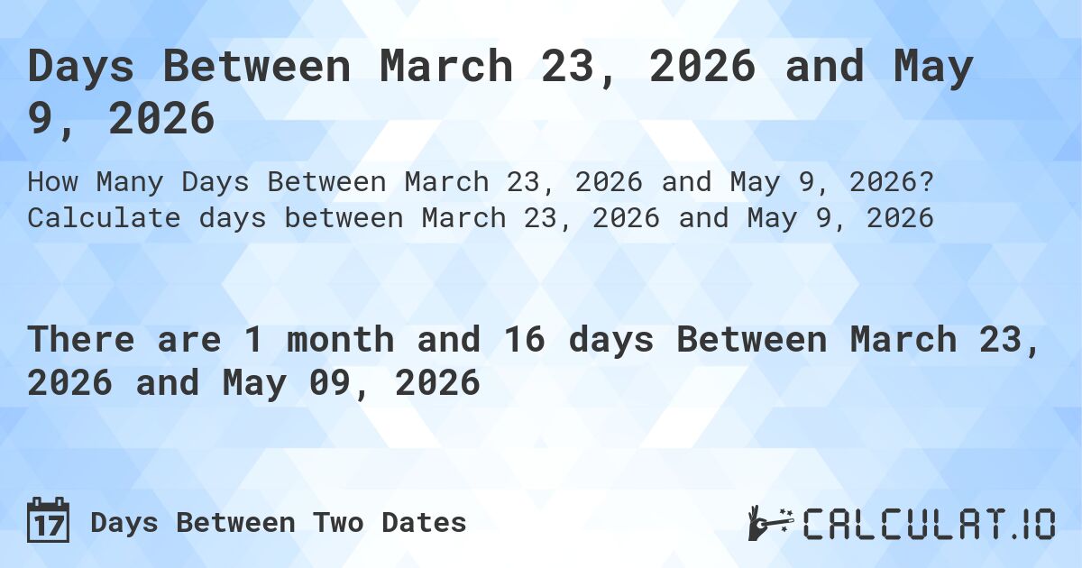 Days Between March 23, 2026 and May 9, 2026. Calculate days between March 23, 2026 and May 9, 2026