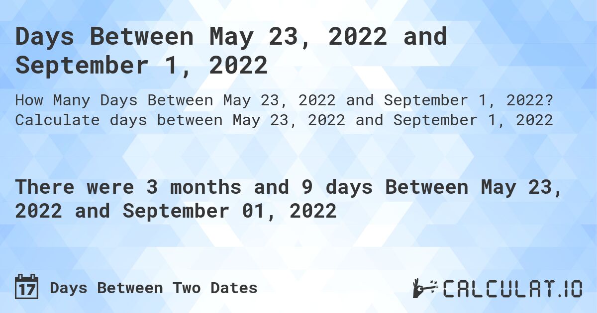 Days Between May 23, 2022 and September 1, 2022. Calculate days between May 23, 2022 and September 1, 2022
