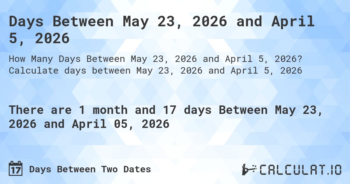 Days Between May 23, 2026 and April 5, 2026. Calculate days between May 23, 2026 and April 5, 2026