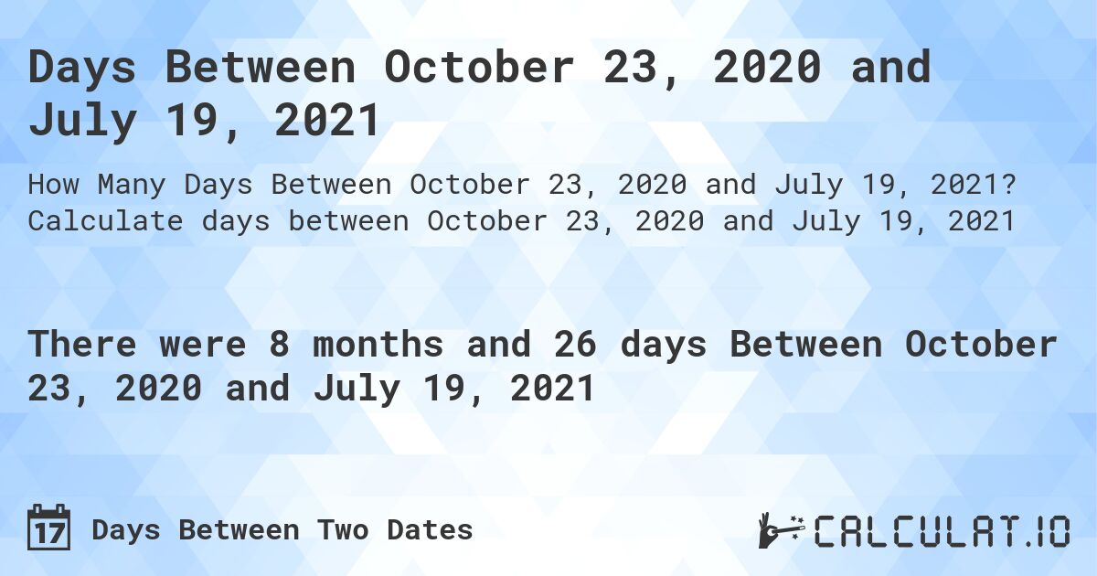 Days Between October 23, 2020 and July 19, 2021. Calculate days between October 23, 2020 and July 19, 2021