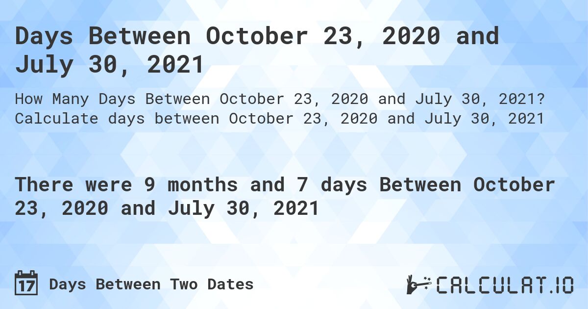 Days Between October 23, 2020 and July 30, 2021. Calculate days between October 23, 2020 and July 30, 2021