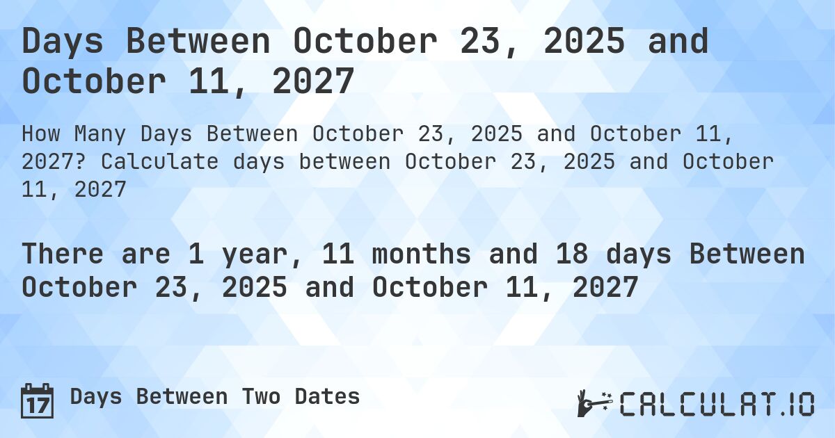 Days Between October 23, 2025 and October 11, 2027. Calculate days between October 23, 2025 and October 11, 2027