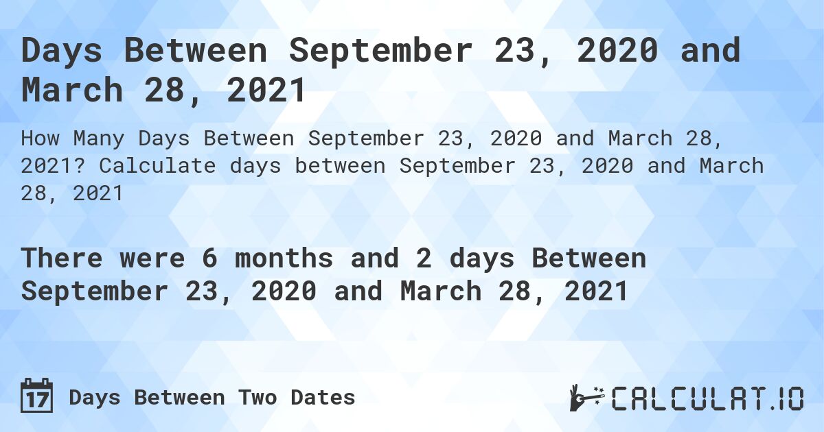 Days Between September 23, 2020 and March 28, 2021. Calculate days between September 23, 2020 and March 28, 2021