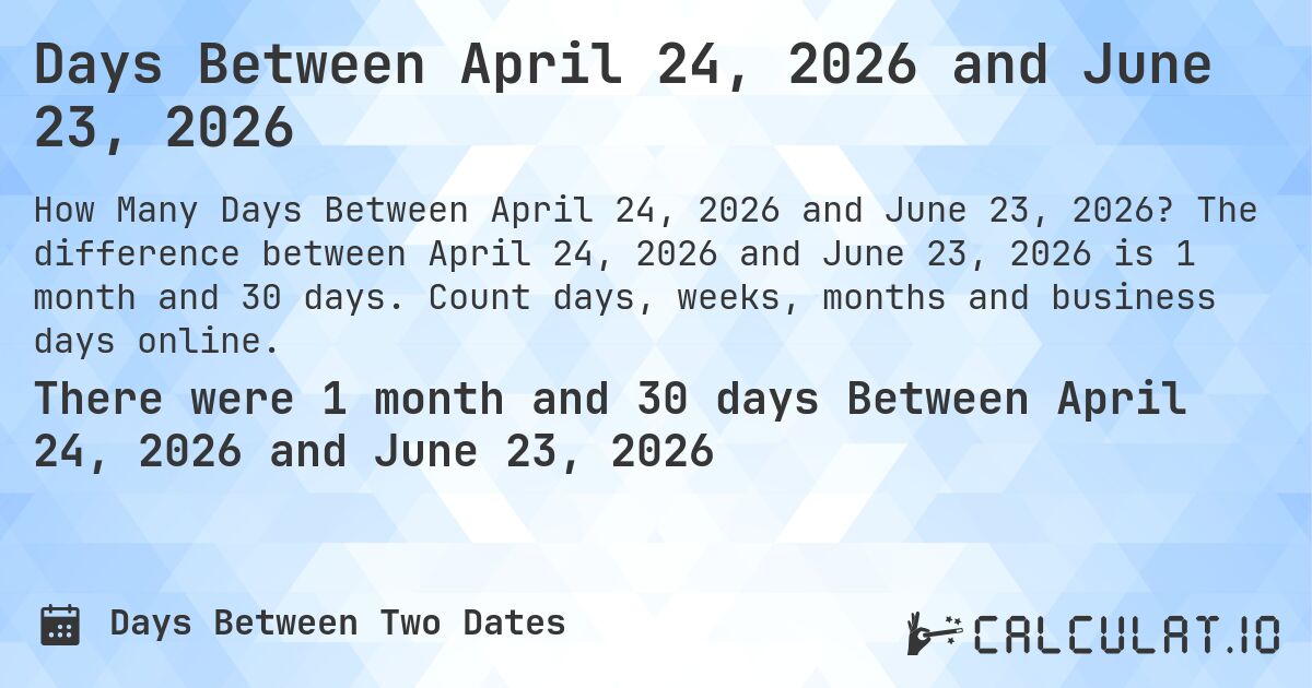 Days Between April 24, 2026 and June 23, 2026. The difference between April 24, 2026 and June 23, 2026 is 1 month and 30 days. Count days, weeks, months and business days online.
