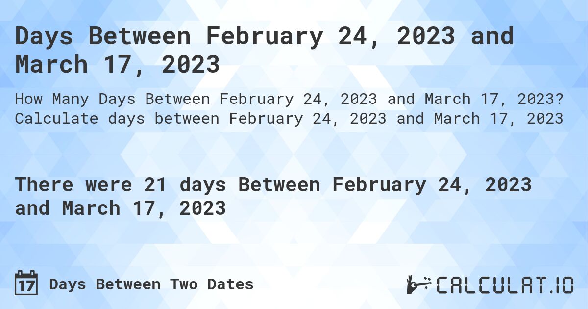 Days Between February 24, 2023 and March 17, 2023. Calculate days between February 24, 2023 and March 17, 2023