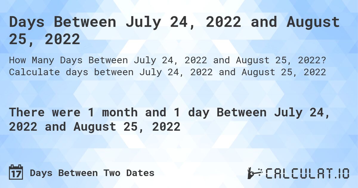 Days Between July 24, 2022 and August 25, 2022. Calculate days between July 24, 2022 and August 25, 2022