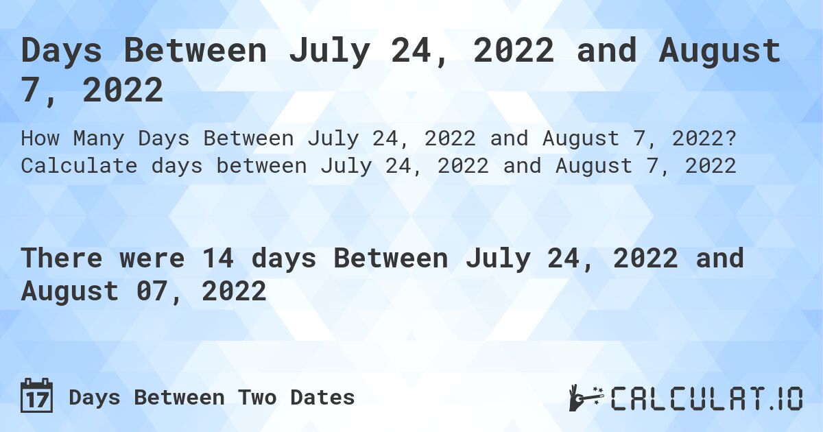 Days Between July 24, 2022 and August 7, 2022. Calculate days between July 24, 2022 and August 7, 2022
