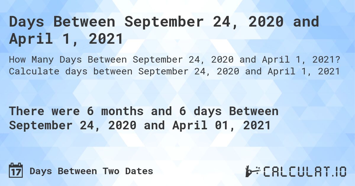Days Between September 24, 2020 and April 1, 2021. Calculate days between September 24, 2020 and April 1, 2021
