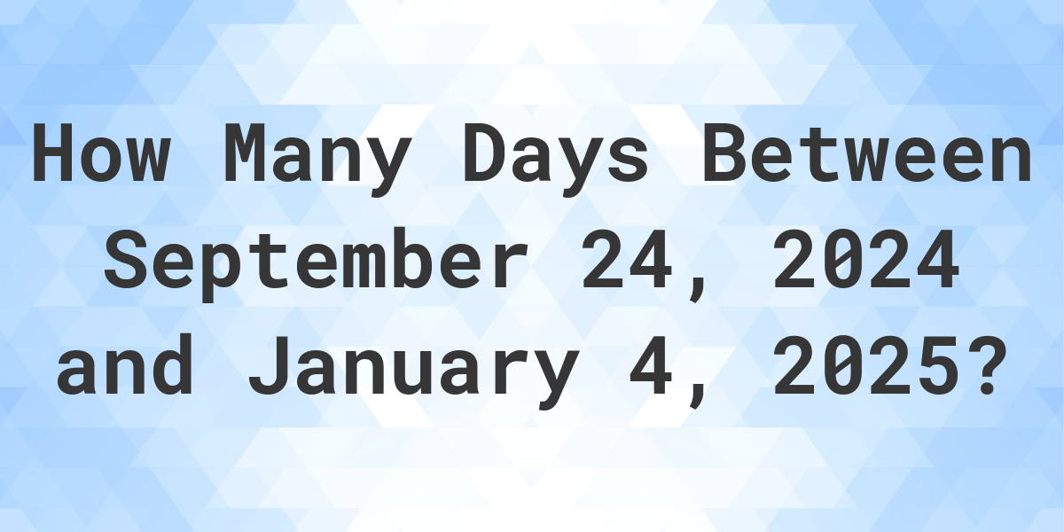 Days Between September 24, 2025 and January 4, 2025 Calculatio