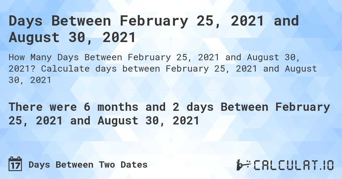 Days Between February 25, 2021 and August 30, 2021. Calculate days between February 25, 2021 and August 30, 2021