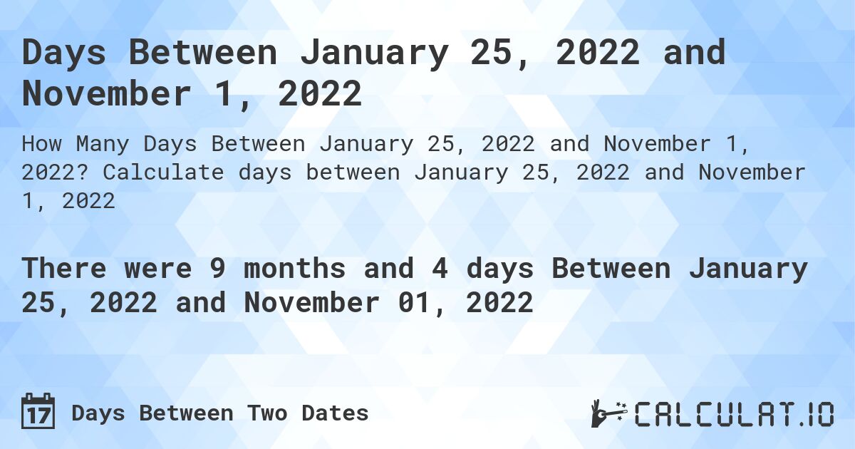 Days Between January 25, 2022 and November 1, 2022. Calculate days between January 25, 2022 and November 1, 2022