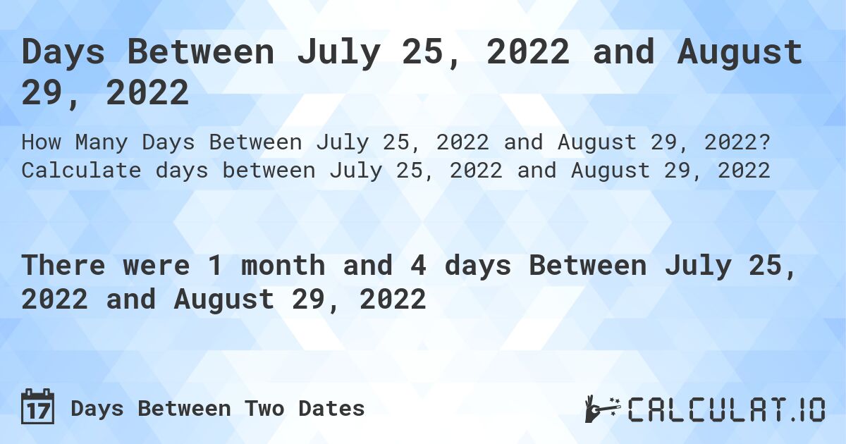 Days Between July 25, 2022 and August 29, 2022. Calculate days between July 25, 2022 and August 29, 2022