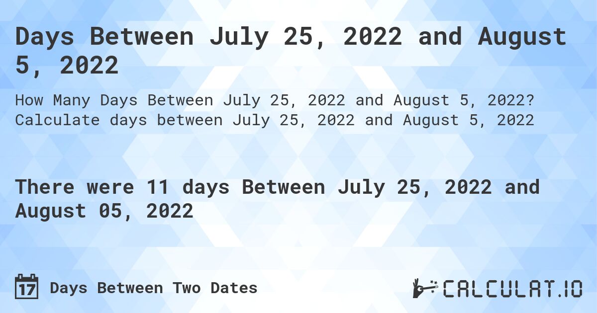 Days Between July 25, 2022 and August 5, 2022. Calculate days between July 25, 2022 and August 5, 2022