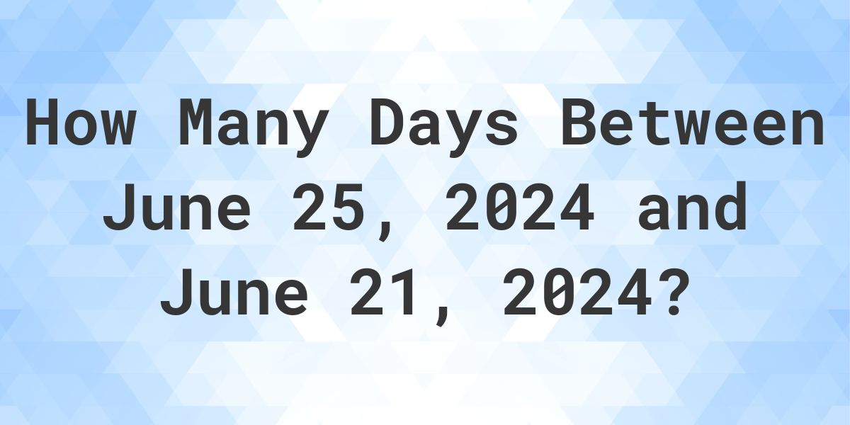 Days Between June 25, 2024 and June 21, 2024 Calculatio