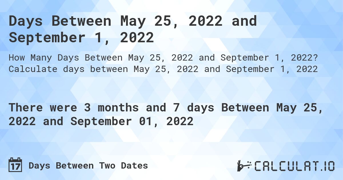 Days Between May 25, 2022 and September 1, 2022. Calculate days between May 25, 2022 and September 1, 2022