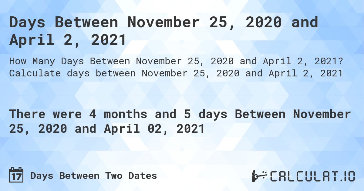 Days Between November 25, 2020 and April 2, 2021. Calculate days between November 25, 2020 and April 2, 2021