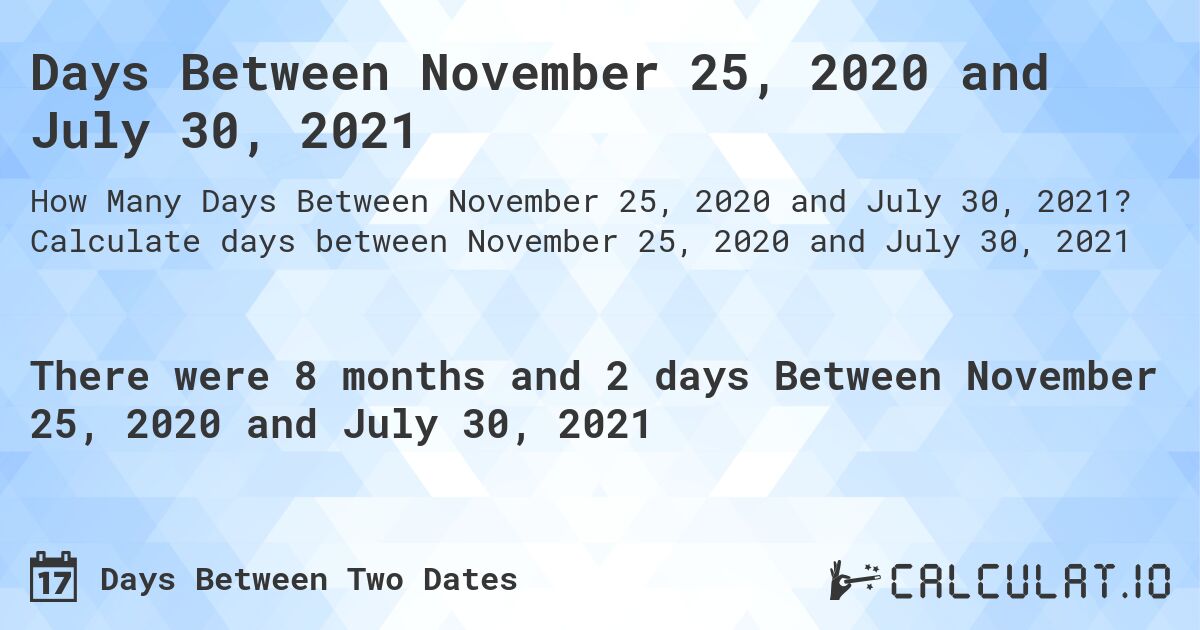 Days Between November 25, 2020 and July 30, 2021. Calculate days between November 25, 2020 and July 30, 2021