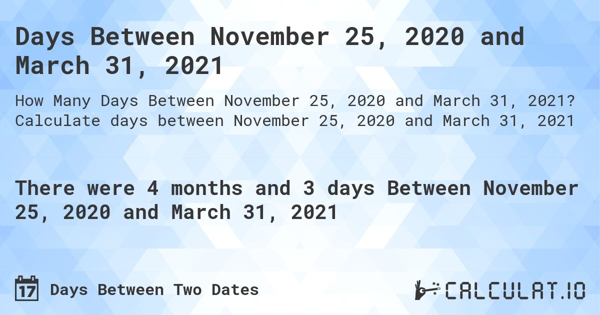 Days Between November 25, 2020 and March 31, 2021. Calculate days between November 25, 2020 and March 31, 2021