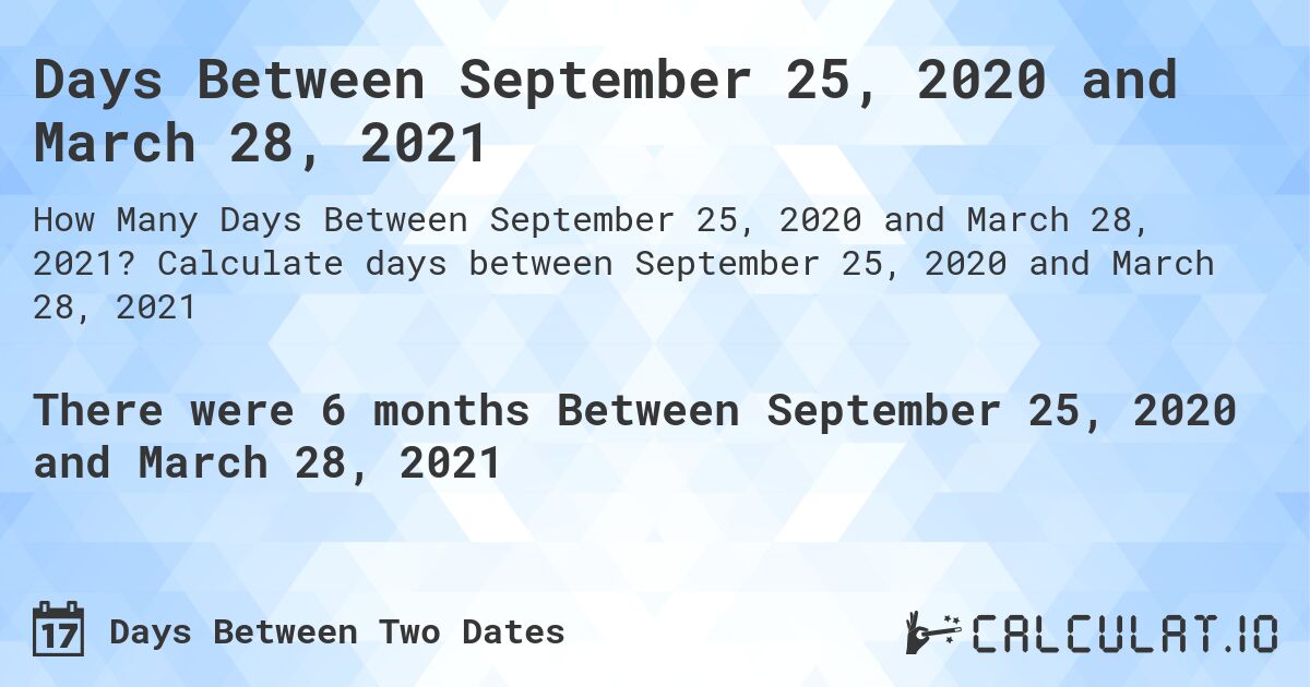 Days Between September 25, 2020 and March 28, 2021. Calculate days between September 25, 2020 and March 28, 2021