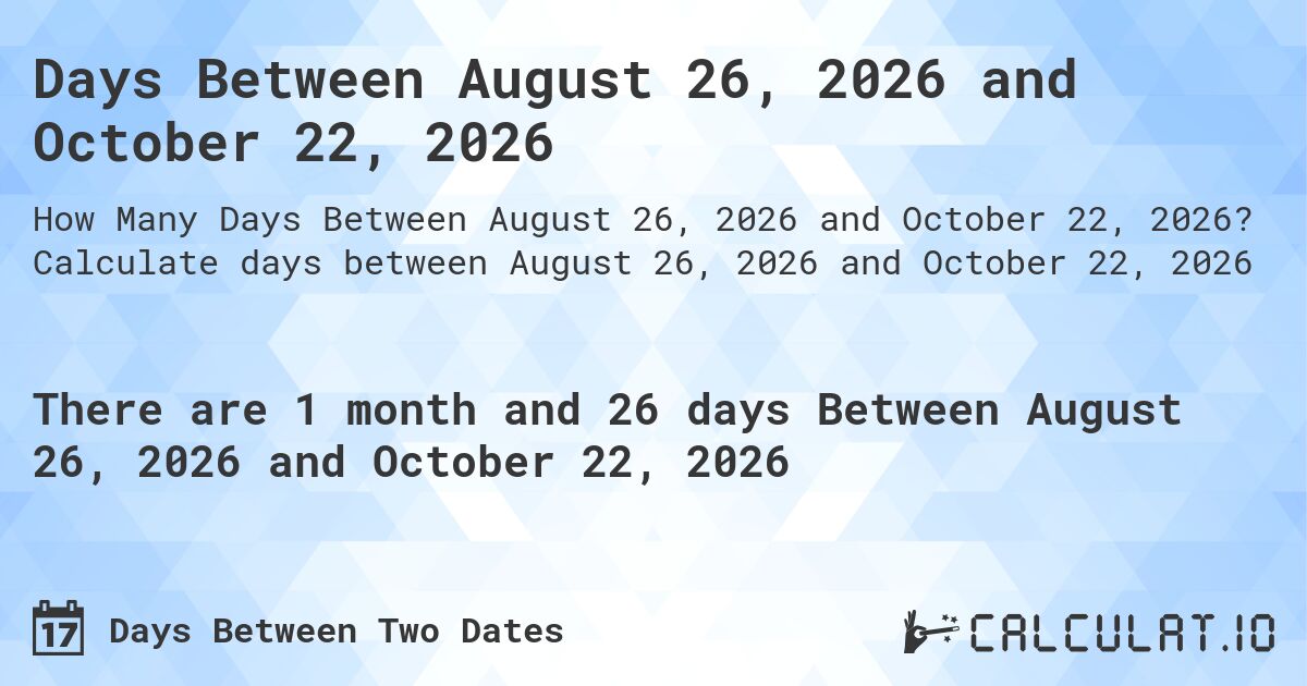 Days Between August 26, 2026 and October 22, 2026. Calculate days between August 26, 2026 and October 22, 2026