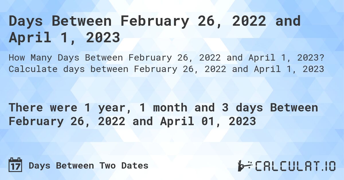 Days Between February 26, 2022 and April 1, 2023. Calculate days between February 26, 2022 and April 1, 2023