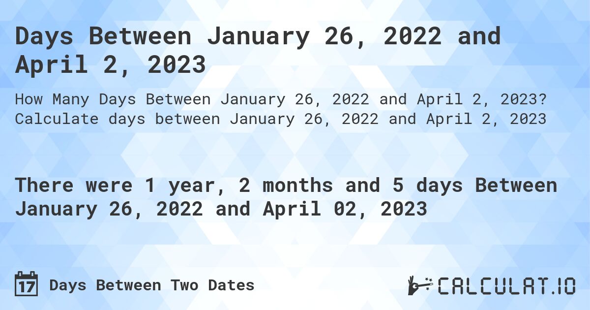 Days Between January 26, 2022 and April 2, 2023. Calculate days between January 26, 2022 and April 2, 2023