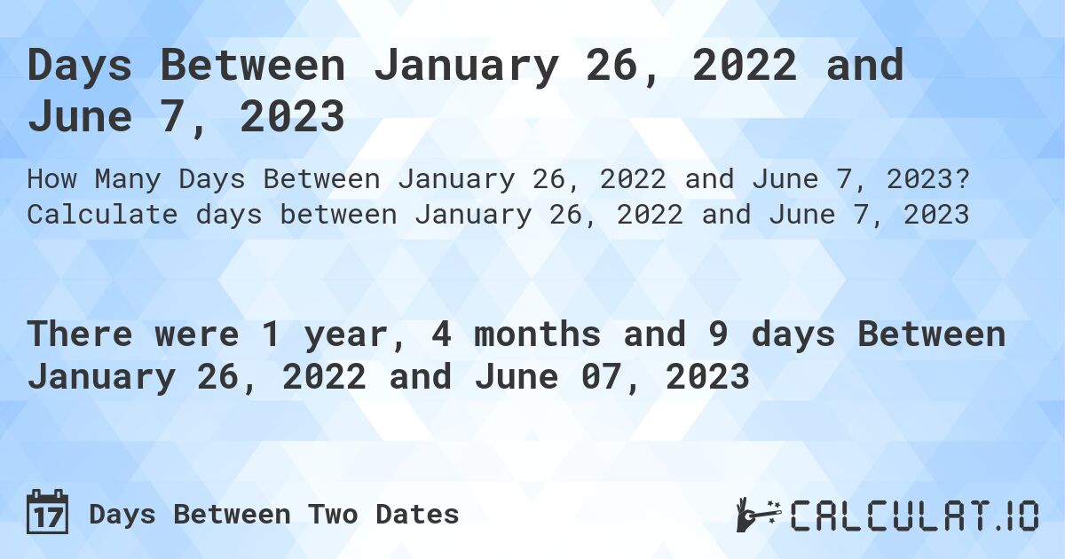 Days Between January 26, 2022 and June 7, 2023. Calculate days between January 26, 2022 and June 7, 2023