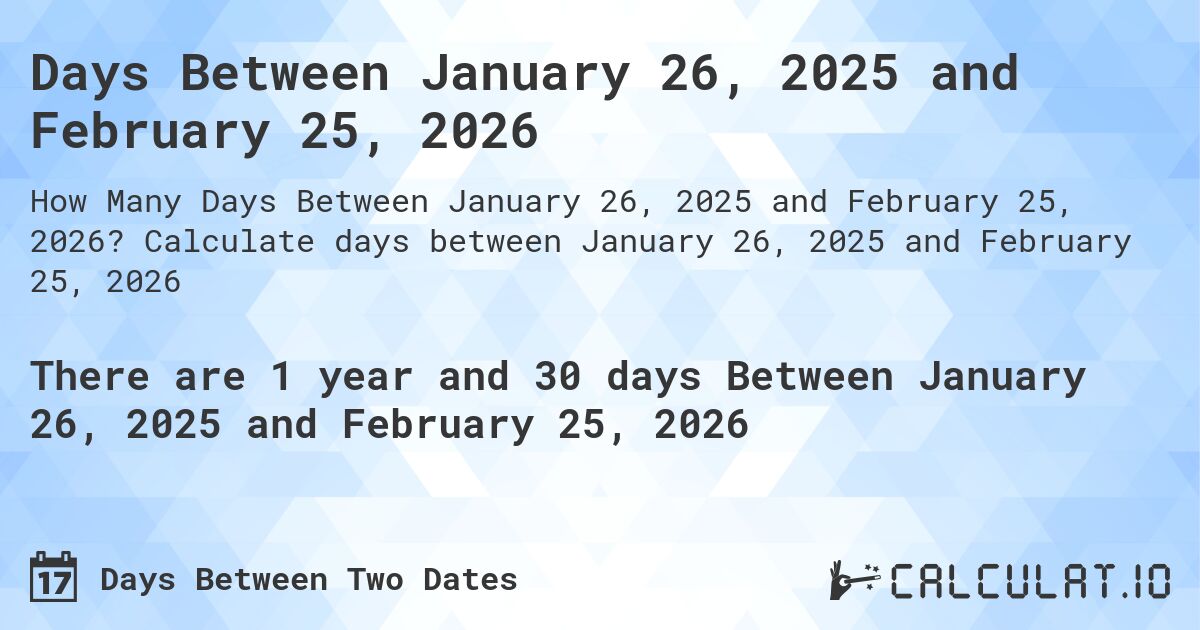 Days Between January 26, 2025 and February 25, 2026. Calculate days between January 26, 2025 and February 25, 2026