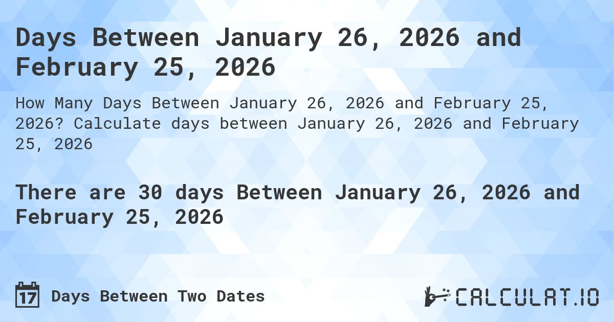 Days Between January 26, 2026 and February 25, 2026. Calculate days between January 26, 2026 and February 25, 2026