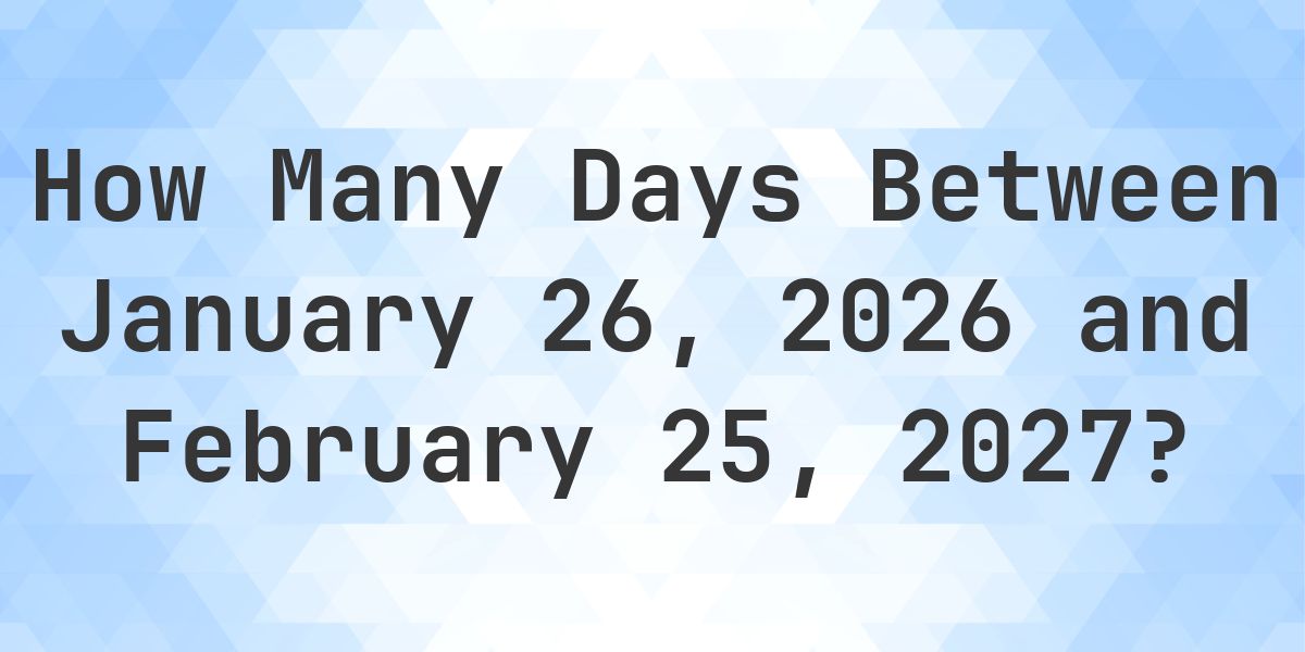 Days Between January 26, 2026 and February 25, 2027 - Calculatio