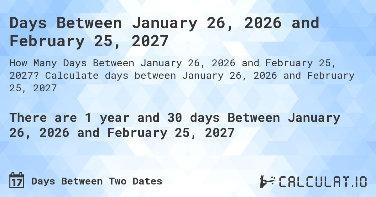 Days Between January 26, 2026 and February 25, 2027. Calculate days between January 26, 2026 and February 25, 2027