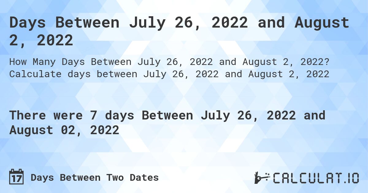 Days Between July 26, 2022 and August 2, 2022. Calculate days between July 26, 2022 and August 2, 2022