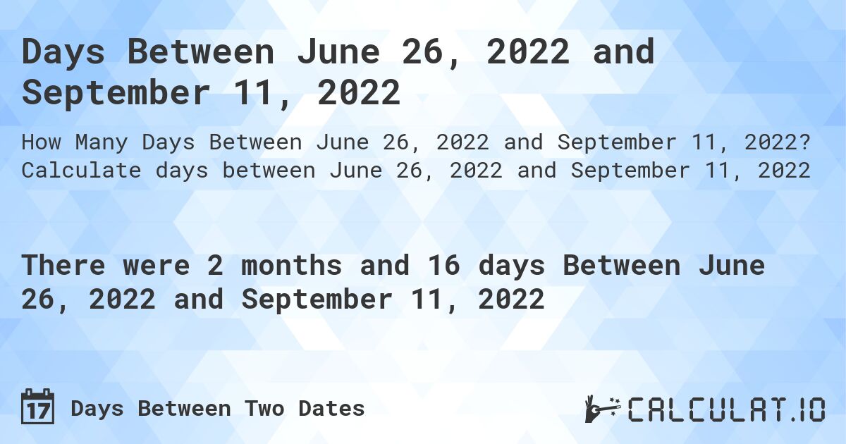 Days Between June 26, 2022 and September 11, 2022. Calculate days between June 26, 2022 and September 11, 2022
