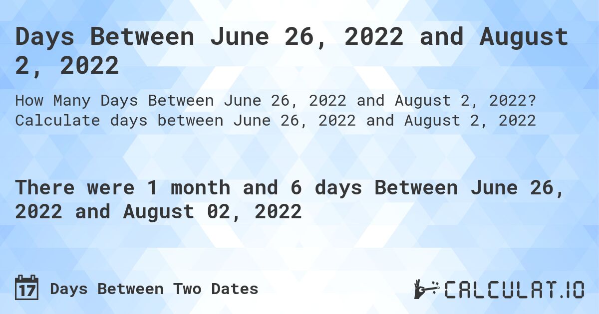 Days Between June 26, 2022 and August 2, 2022. Calculate days between June 26, 2022 and August 2, 2022