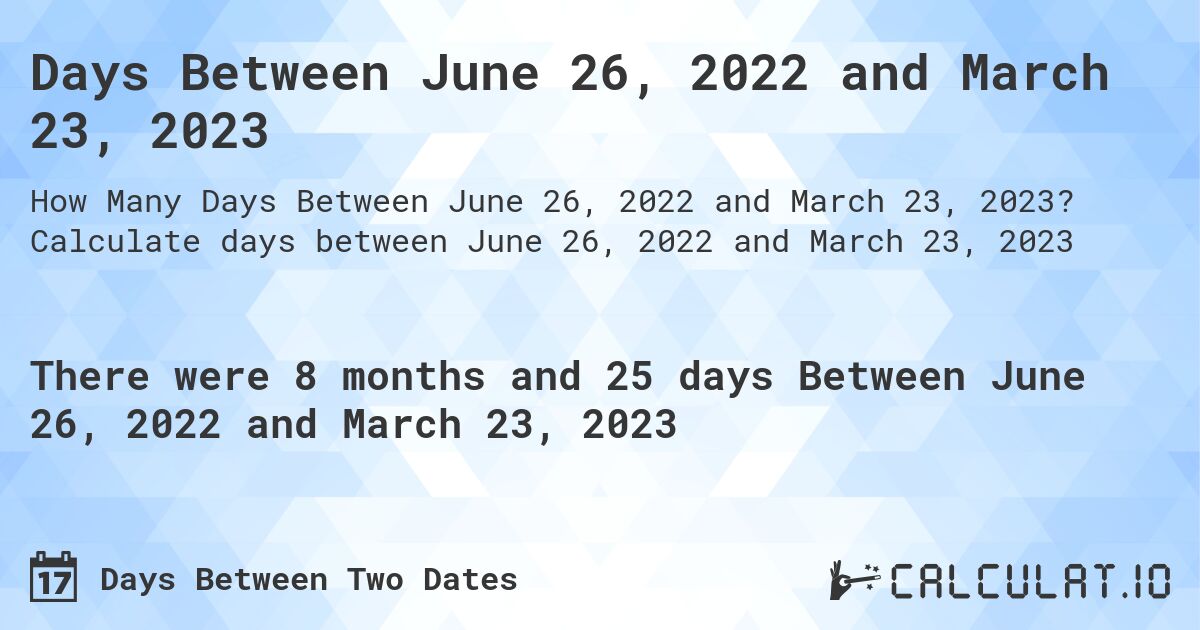 Days Between June 26, 2022 and March 23, 2023. Calculate days between June 26, 2022 and March 23, 2023