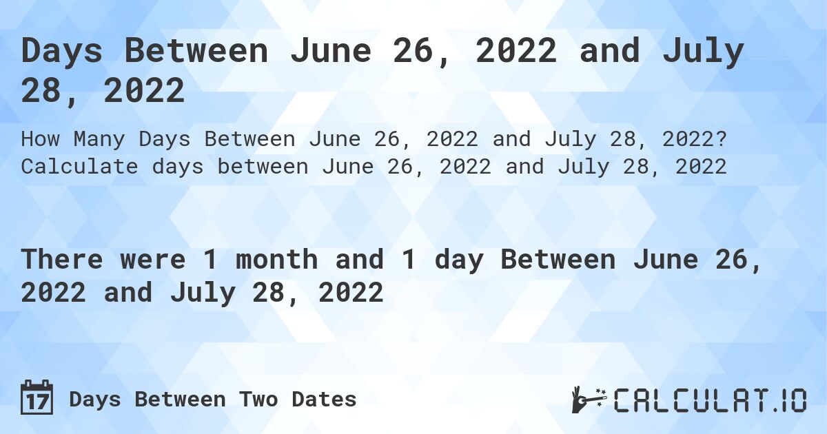 Days Between June 26, 2022 and July 28, 2022. Calculate days between June 26, 2022 and July 28, 2022