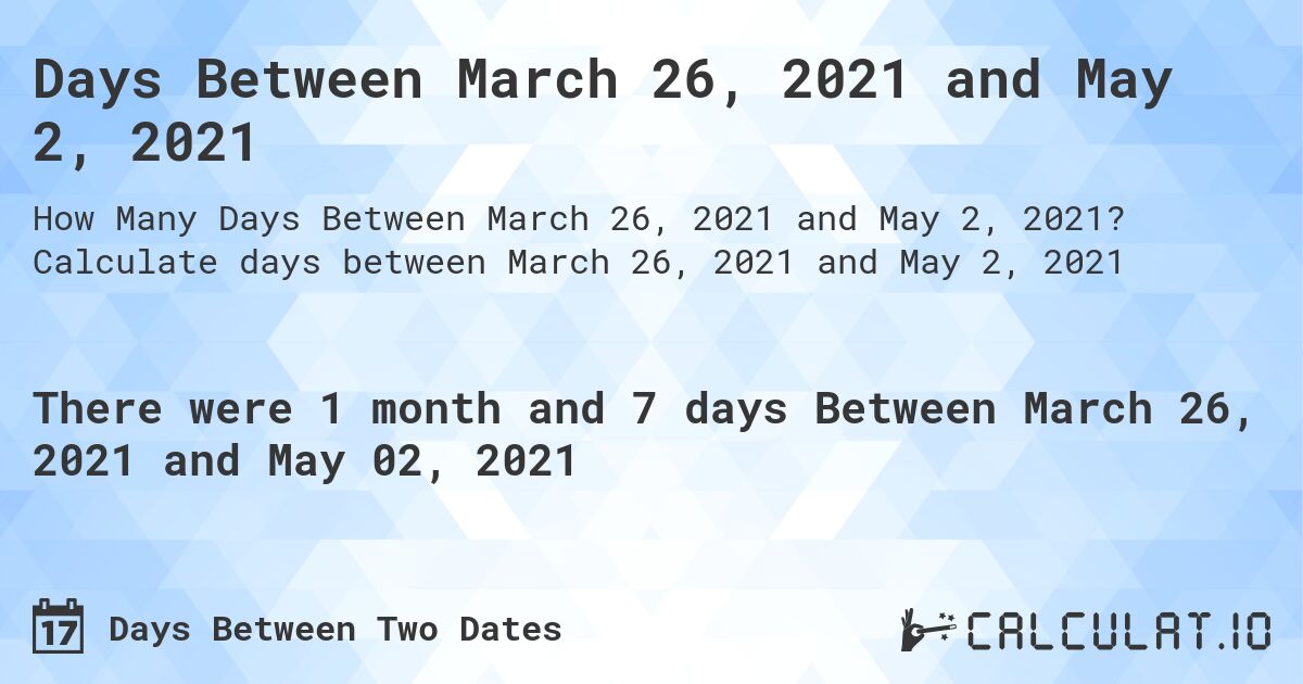 Days Between March 26, 2021 and May 2, 2021. Calculate days between March 26, 2021 and May 2, 2021