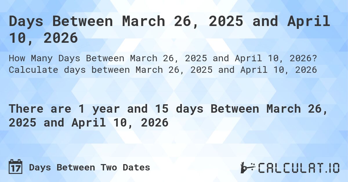 Days Between March 26, 2025 and April 10, 2026. Calculate days between March 26, 2025 and April 10, 2026