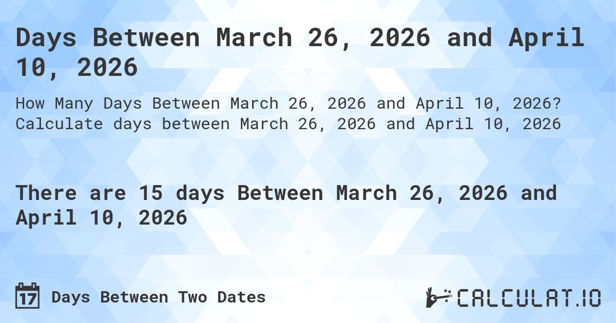 Days Between March 26, 2026 and April 10, 2026. Calculate days between March 26, 2026 and April 10, 2026