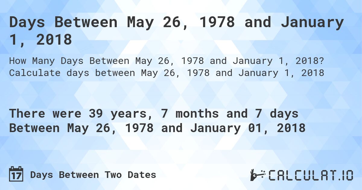 Days Between May 26, 1978 and January 1, 2018. Calculate days between May 26, 1978 and January 1, 2018