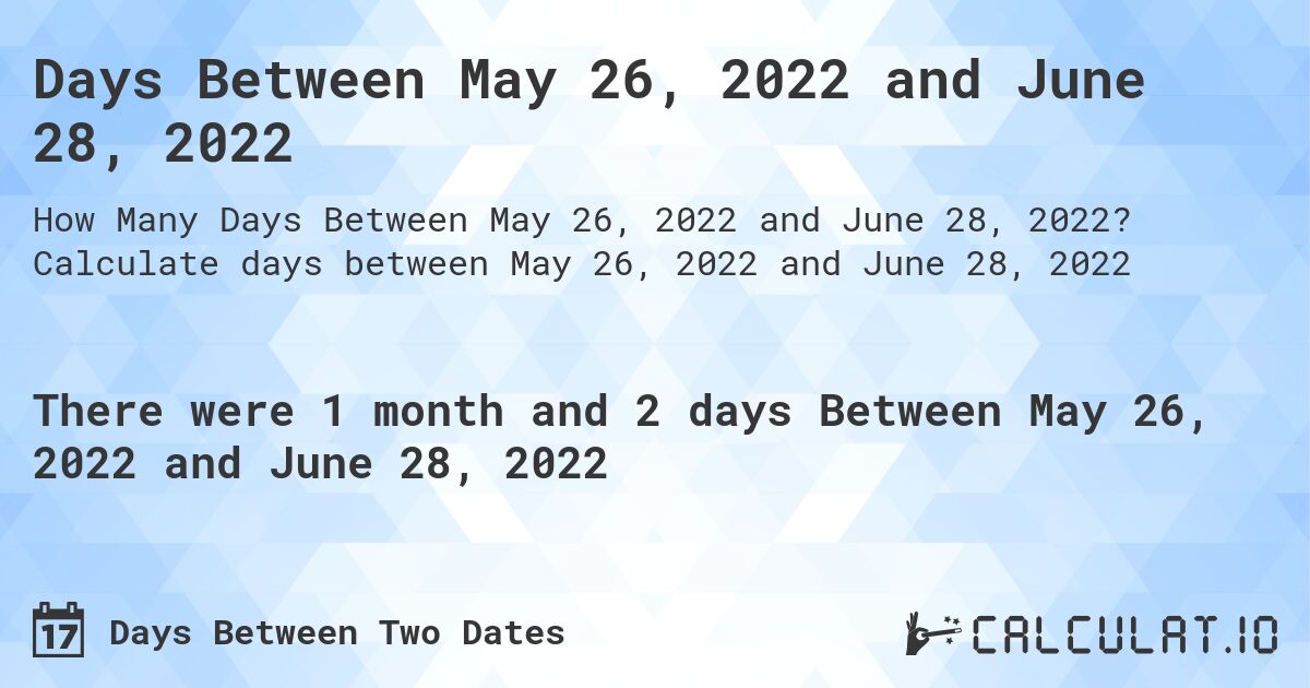 Days Between May 26, 2022 and June 28, 2022. Calculate days between May 26, 2022 and June 28, 2022