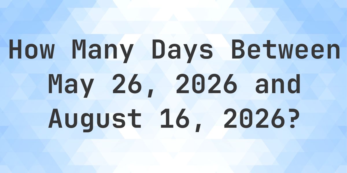 Days Between May 26, 2026 and August 16, 2026 - Calculatio