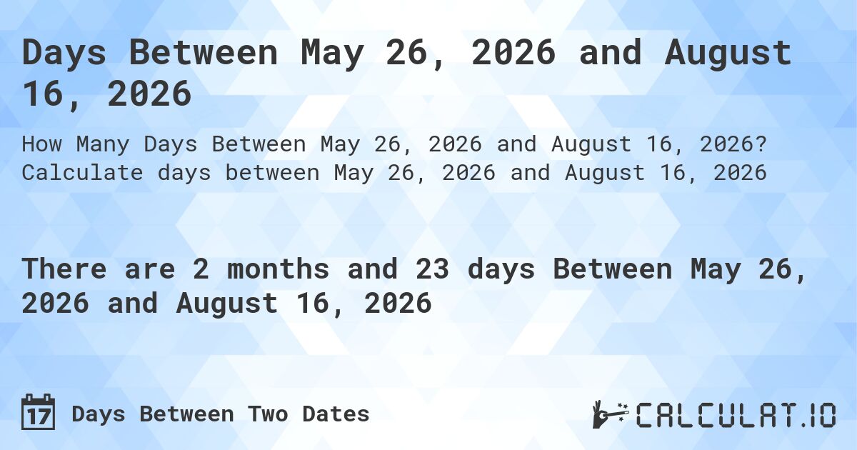 Days Between May 26, 2026 and August 16, 2026. Calculate days between May 26, 2026 and August 16, 2026