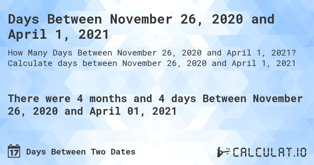 Days Between November 26, 2020 and April 1, 2021. Calculate days between November 26, 2020 and April 1, 2021