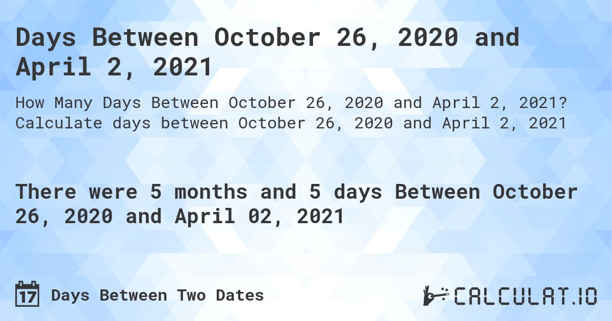 Days Between October 26, 2020 and April 2, 2021. Calculate days between October 26, 2020 and April 2, 2021