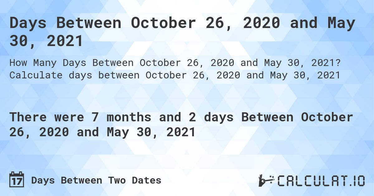 Days Between October 26, 2020 and May 30, 2021. Calculate days between October 26, 2020 and May 30, 2021