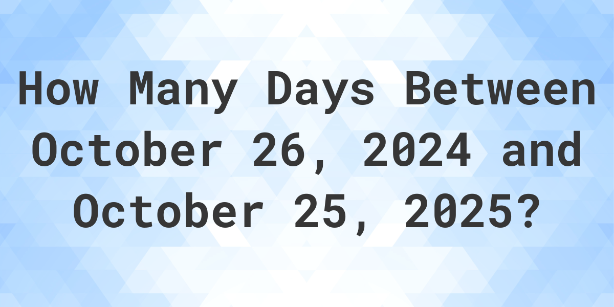 Days Between October 26, 2024 and October 25, 2025 - Calculatio