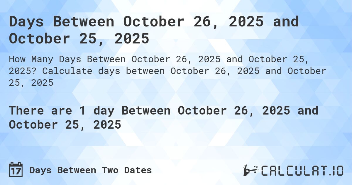 Days Between October 26, 2025 and October 25, 2025. Calculate days between October 26, 2025 and October 25, 2025